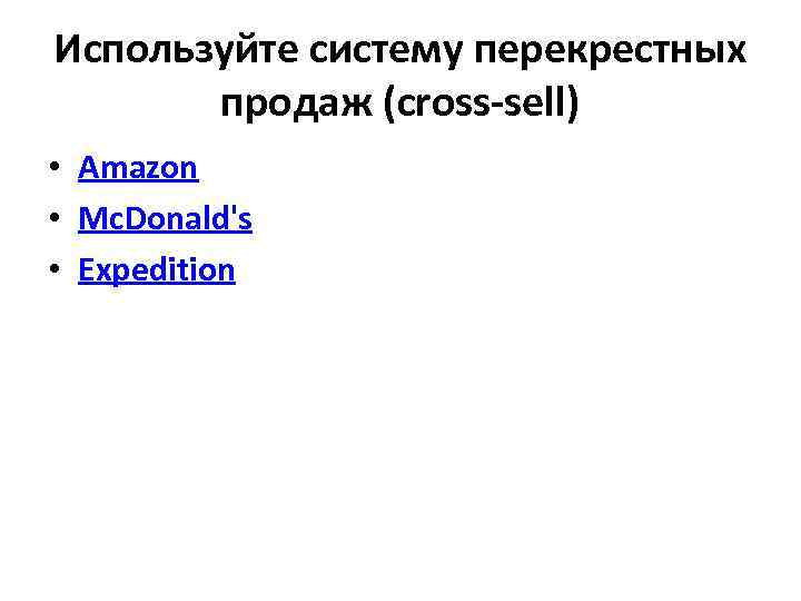 Используйте систему перекрестных продаж (cross-sell) • Amazon • Mc. Donald's • Expedition 