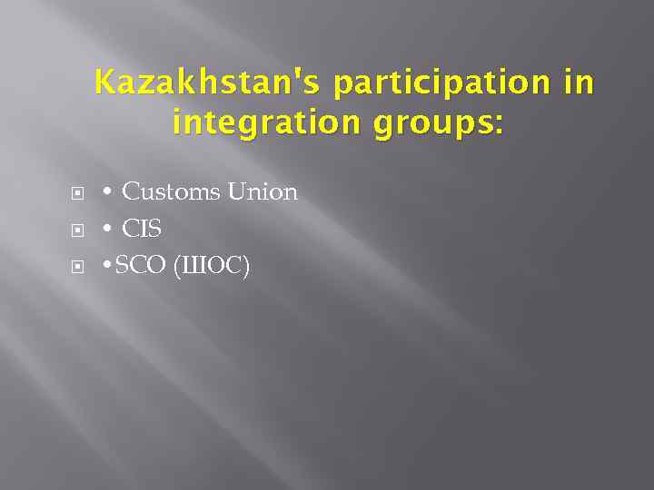 Kazakhstan's participation in integration groups: • Customs Union • CIS • SCO (ШОС) 