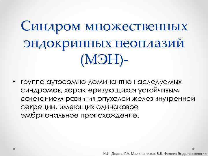 Синдром множественных эндокринных неоплазий (МЭН) • группа аутосомно-доминантно наследуемых синдромов, характеризующихся устойчивым сочетанием развития