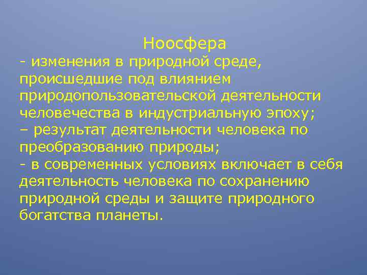 Ноосфера - изменения в природной среде, происшедшие под влиянием природопользовательской деятельности человечества в индустриальную