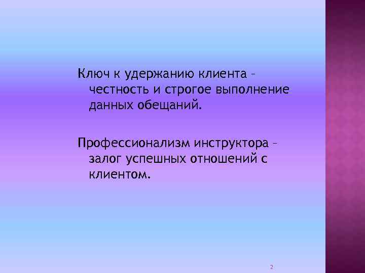 Ключ к удержанию клиента – честность и строгое выполнение данных обещаний. Профессионализм инструктора –