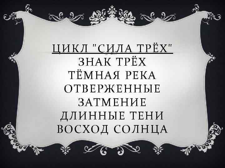 ЦИКЛ "СИЛА ТРЁХ" ЗНАК ТРЁХ ТЁМНАЯ РЕКА ОТВЕРЖЕННЫЕ ЗАТМЕНИЕ ДЛИННЫЕ ТЕНИ ВОСХОД СОЛНЦА 