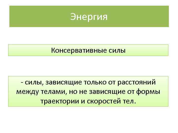 Энергия Консервативные силы - силы, зависящие только от расстояний между телами, но не зависящие