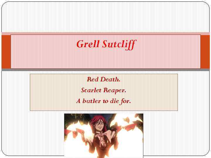 Grell Sutcliff Red Death. Scarlet Reaper. A butler to die for. 