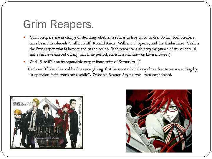 Grim Reapers. Grim Reapers are in charge of deciding whether a soul is to