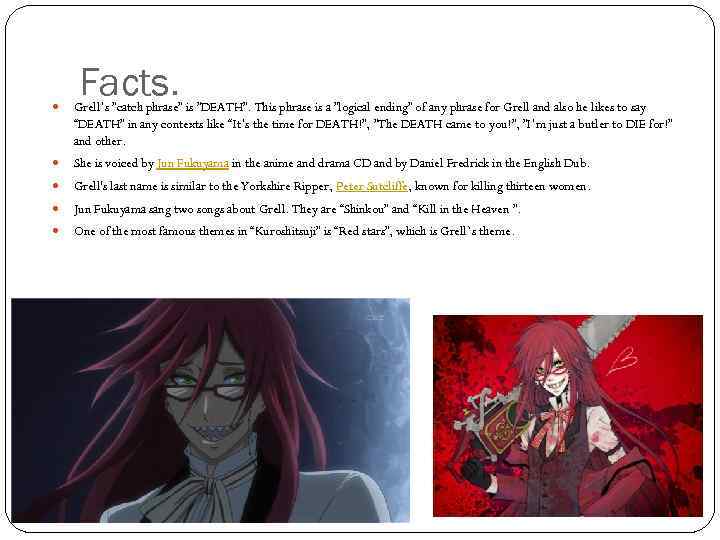 Facts. Grell´s ”catch phrase” is ”DEATH”. This phrase is a ”logical ending” of any