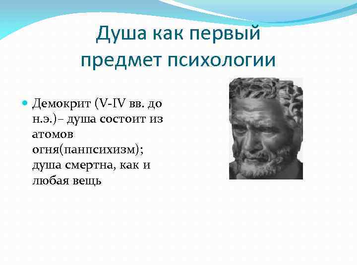 Душа как первый предмет психологии Демокрит (V-IV вв. до н. э. )– душа состоит