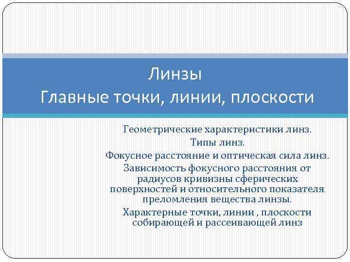 Линзы Главные точки, линии, плоскости Геометрические характеристики линз. Типы линз. Фокусное расстояние и оптическая