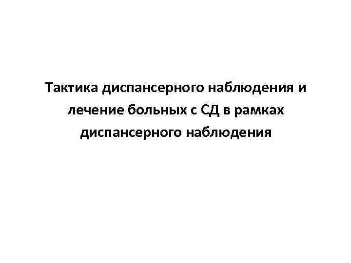 Тактика диспансерного наблюдения и лечение больных с СД в рамках диспансерного наблюдения 