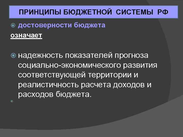 ПРИНЦИПЫ БЮДЖЕТНОЙ СИСТЕМЫ РФ достоверности бюджета означает надежность показателей прогноза социально-экономического развития соответствующей территории