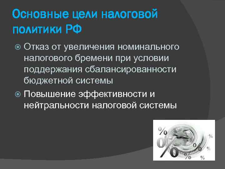 Основные цели налоговой политики РФ Отказ от увеличения номинального налогового бремени при условии поддержания