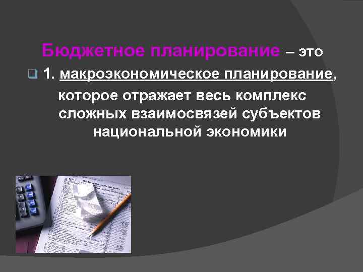 Бюджетное планирование – это q 1. макроэкономическое планирование, которое отражает весь комплекс сложных взаимосвязей