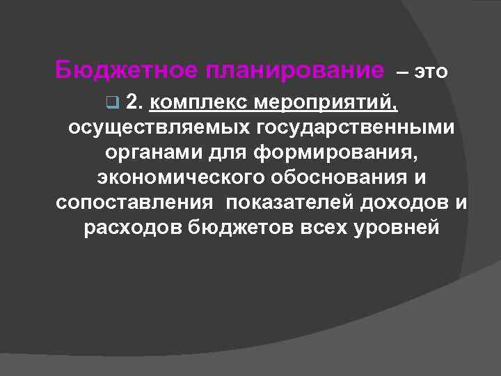 Бюджетное планирование – это 2. комплекс мероприятий, осуществляемых государственными органами для формирования, экономического обоснования