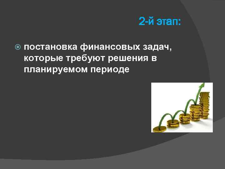 2 -й этап: постановка финансовых задач, которые требуют решения в планируемом периоде 