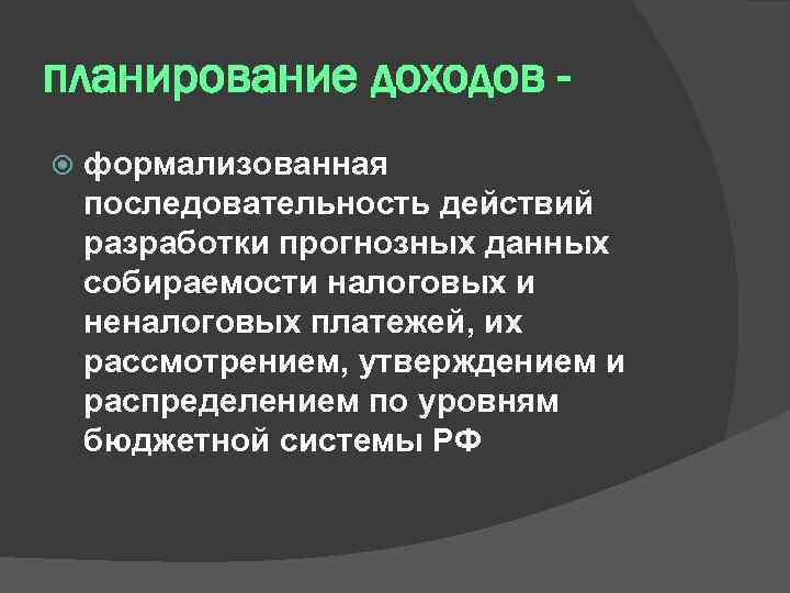 планирование доходов формализованная последовательность действий разработки прогнозных данных собираемости налоговых и неналоговых платежей, их