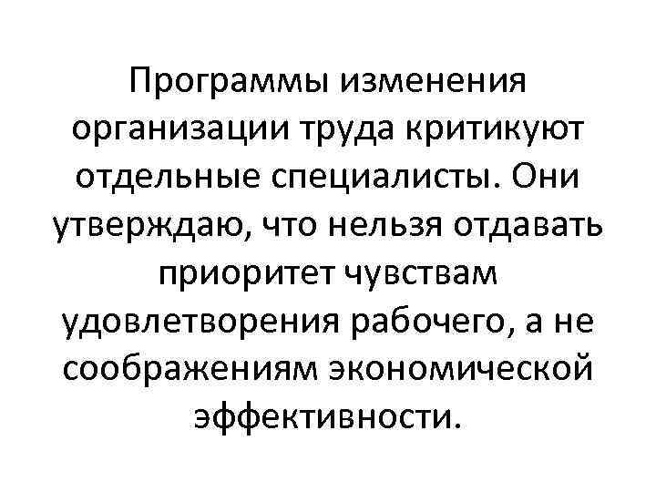 Программы изменения организации труда критикуют отдельные специалисты. Они утверждаю, что нельзя отдавать приоритет чувствам