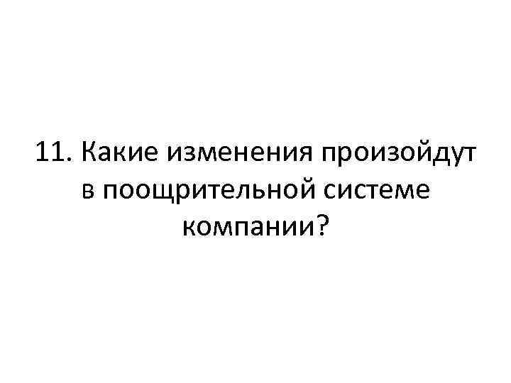 11. Какие изменения произойдут в поощрительной системе компании? 