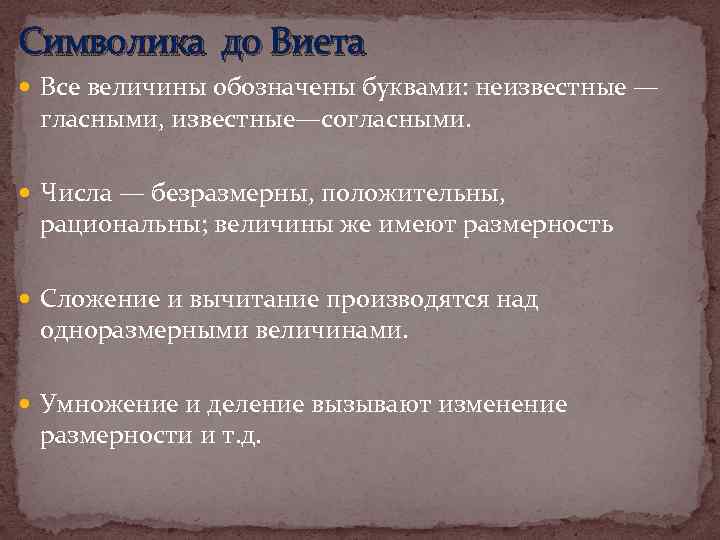 Символика до Виета Все величины обозначены буквами: неизвестные — гласными, известные—согласными. Числа — безразмерны,