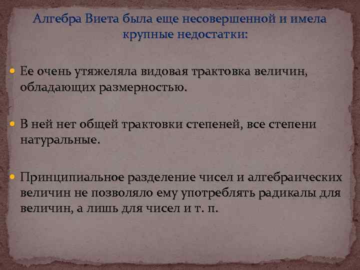 Алгебра Виета была еще несовершенной и имела крупные недостатки: Ее очень утяжеляла видовая трактовка