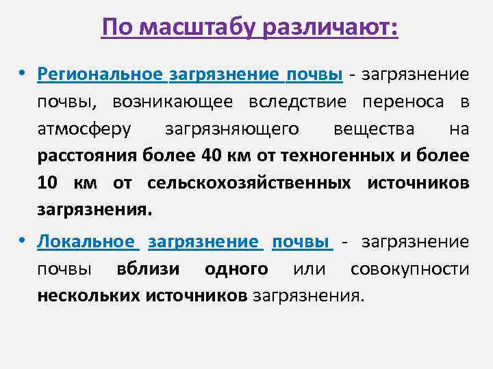 По масштабу различают: • Региональное загрязнение почвы - загрязнение почвы, возникающее вследствие переноса в