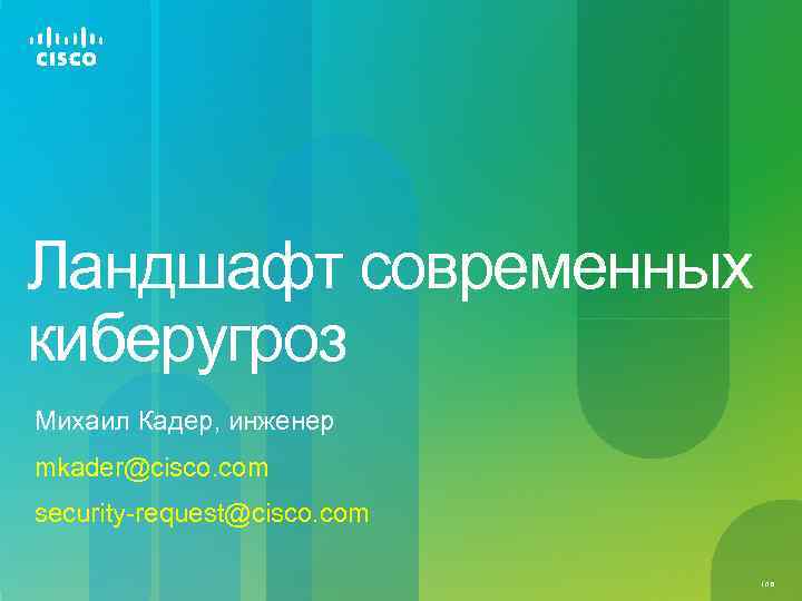 Ландшафт современных киберугроз Михаил Кадер, инженер mkader@cisco. com security-request@cisco. com 1/16 