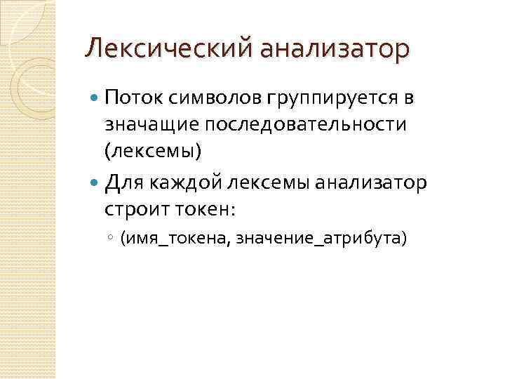 Лексический анализатор Поток символов группируется в значащие последовательности (лексемы) Для каждой лексемы анализатор строит