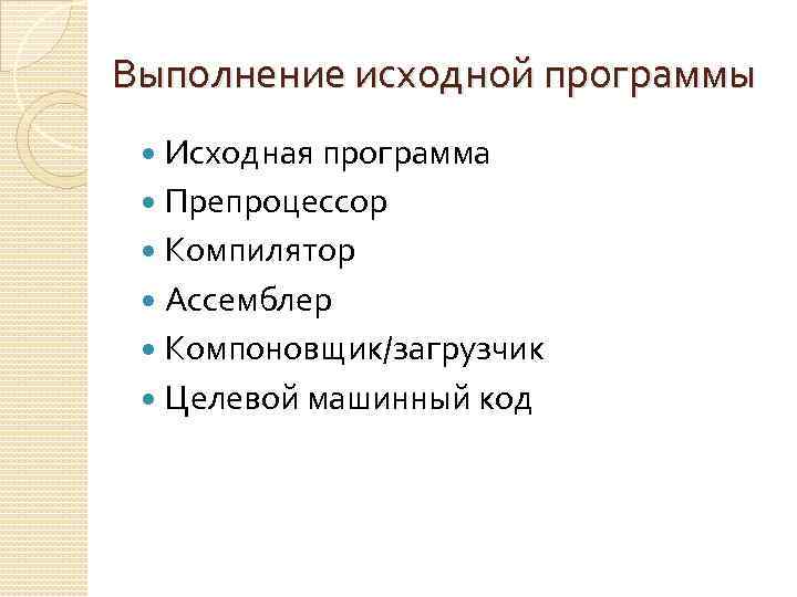 Выполнение исходной программы Исходная программа Препроцессор Компилятор Ассемблер Компоновщик/загрузчик Целевой машинный код 