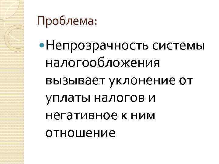 Проблема: Непрозрачность системы налогообложения вызывает уклонение от уплаты налогов и негативное к ним отношение