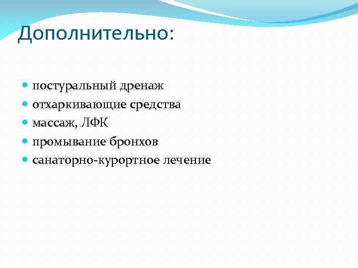 Дополнительно: постуральный дренаж отхаркивающие средства массаж, ЛФК промывание бронхов санаторно-курортное лечение 