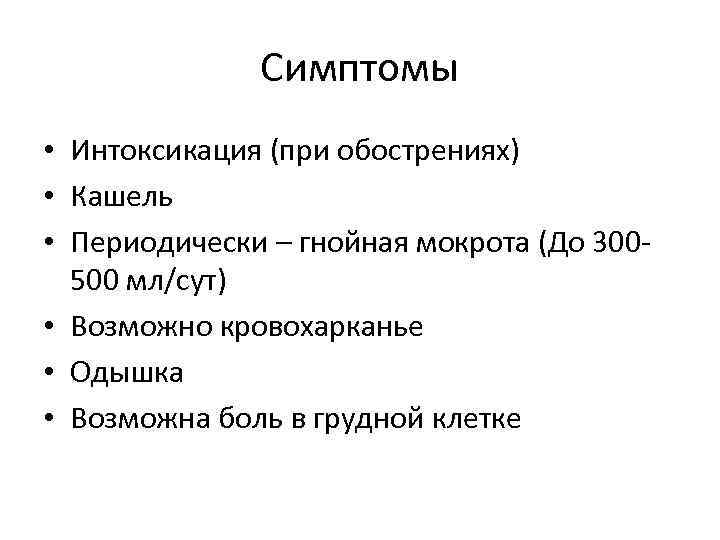 Симптомы • Интоксикация (при обострениях) • Кашель • Периодически – гнойная мокрота (До 300500