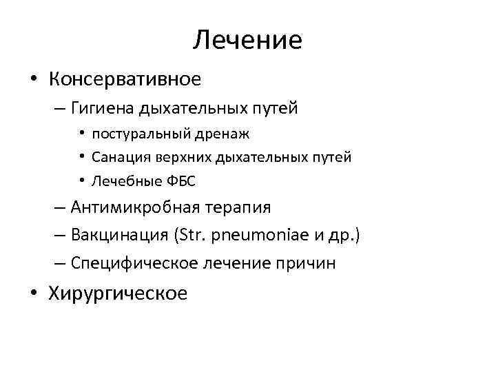 Лечение • Консервативное – Гигиена дыхательных путей • постуральный дренаж • Санация верхних дыхательных
