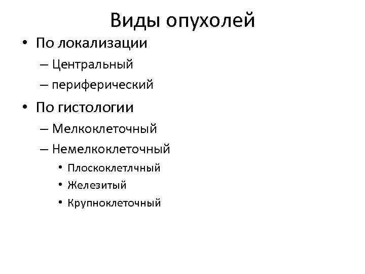 Виды опухолей • По локализации – Центральный – периферический • По гистологии – Мелкоклеточный