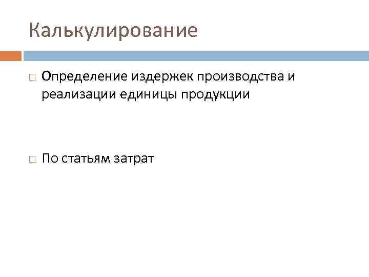 Калькулирование Определение издержек производства и реализации единицы продукции По статьям затрат 
