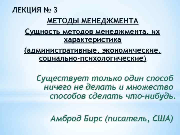 ЛЕКЦИЯ № 3 МЕТОДЫ МЕНЕДЖМЕНТА Сущность методов менеджмента, их характеристика (административные, экономические, социально-психологические) Существует
