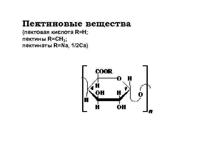 Пектиновые вещества (пектовая кислота R=H; пектины R=СH 3; пектинаты R=Na, 1/2 Ca) 