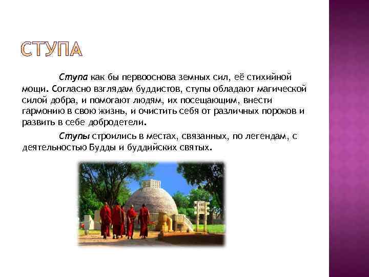 Ступа как бы первооснова земных сил, её стихийной мощи. Согласно взглядам буддистов, ступы обладают