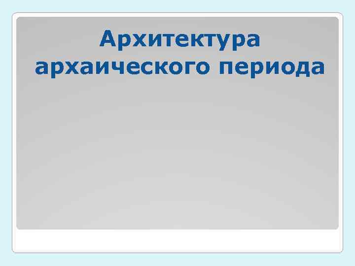 Архитектура архаического периода 