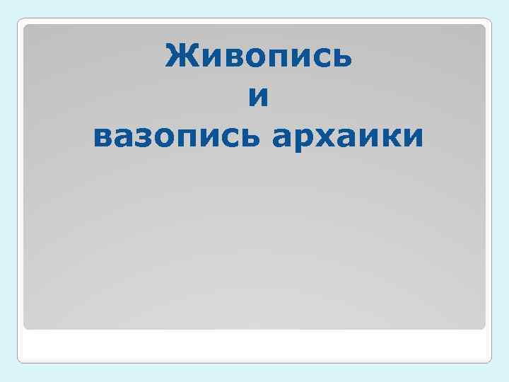 Живопись и вазопись архаики 