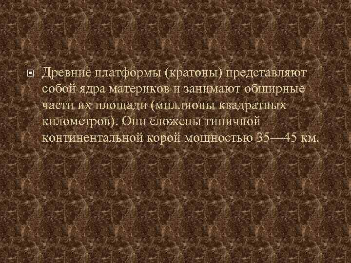  Древние платформы (кратоны) представляют собой ядра материков и занимают обширные части их площади