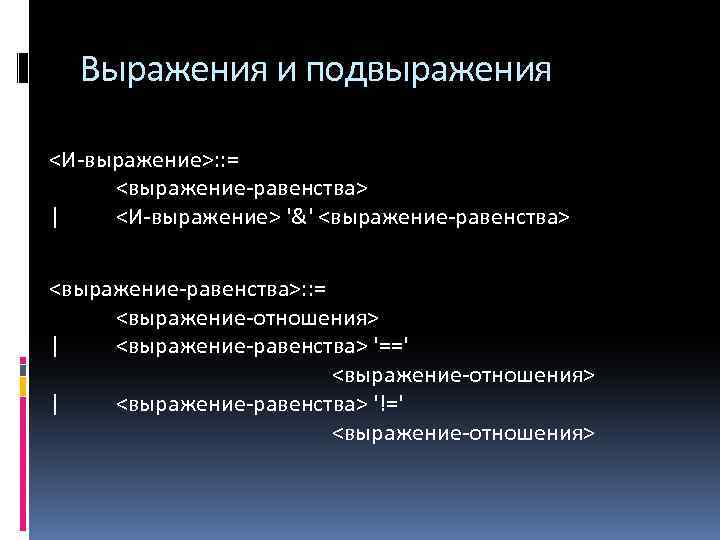 Выражения и подвыражения <И-выражение>: : = <выражение-равенства> | <И-выражение> '&' <выражение-равенства>: : = <выражение-отношения>