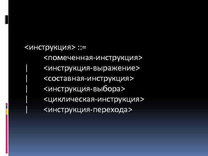 <инструкция> : : = <помеченная-инструкция> | <инструкция-выражение> | <составная-инструкция> | <инструкция-выбора> | <циклическая-инструкция> |