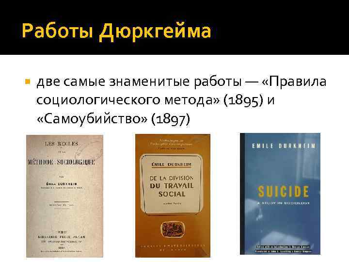 Работы Дюркгейма две самые знаменитые работы — «Правила социологического метода» (1895) и «Самоубийство» (1897)