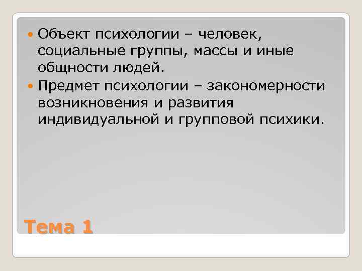 Объект психологии – человек, социальные группы, массы и иные общности людей. Предмет психологии –