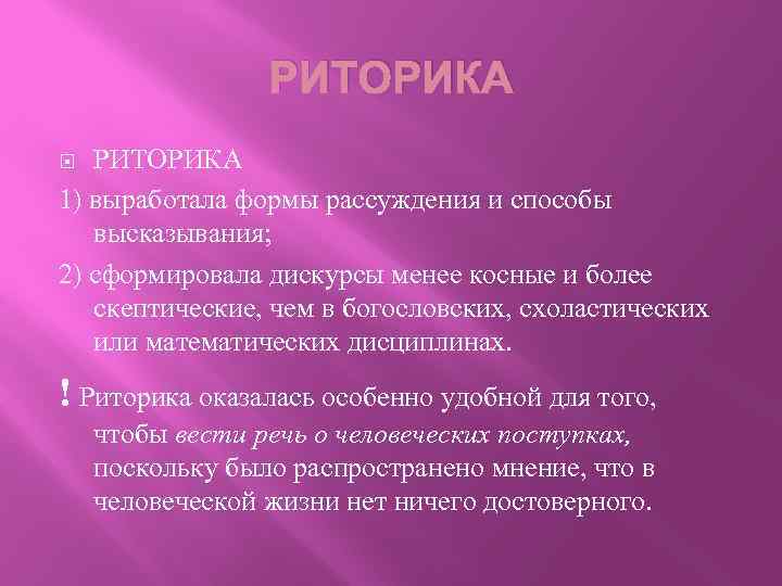 РИТОРИКА 1) выработала формы рассуждения и способы высказывания; 2) сформировала дискурсы менее косные и