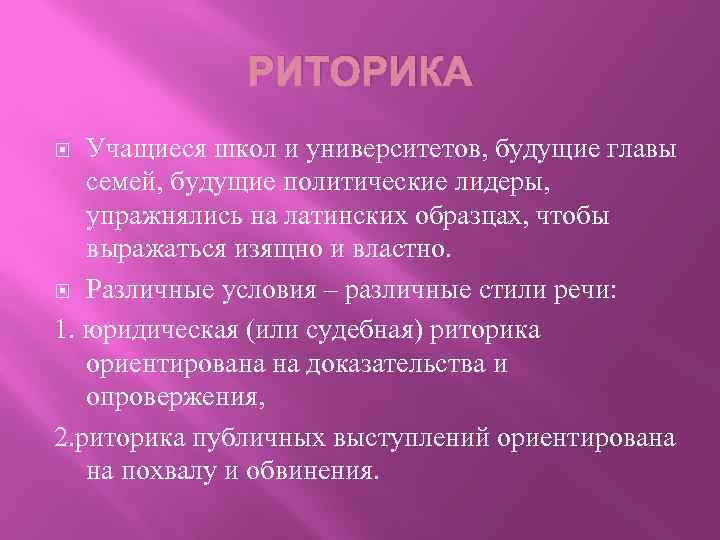 РИТОРИКА Учащиеся школ и университетов, будущие главы семей, будущие политические лидеры, упражнялись на латинских