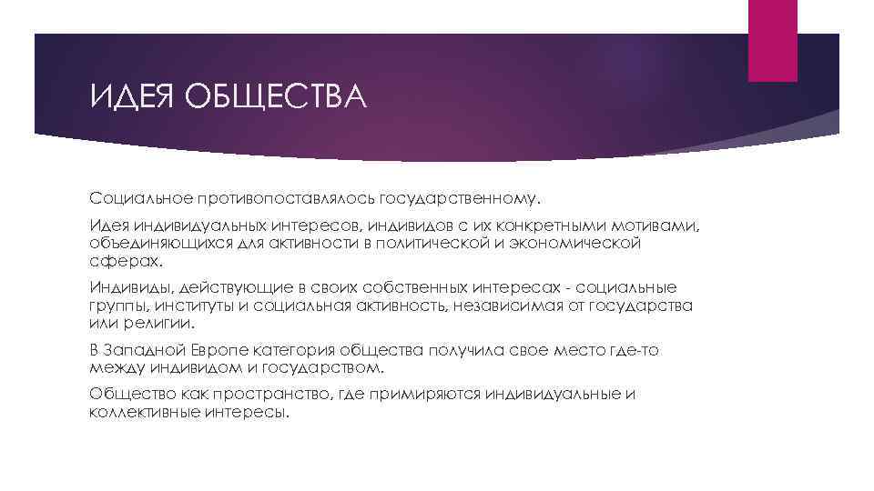 ИДЕЯ ОБЩЕСТВА Социальное противопоставлялось государственному. Идея индивидуальных интересов, индивидов с их конкретными мотивами, объединяющихся