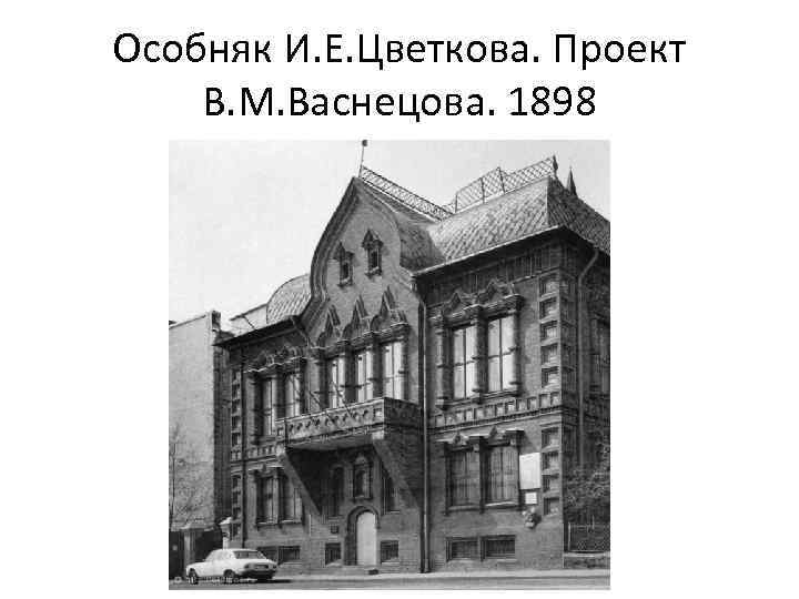 Особняк И. Е. Цветкова. Проект В. М. Васнецова. 1898 