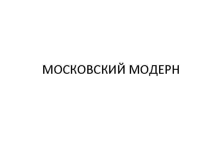 МОСКОВСКИЙ МОДЕРН 