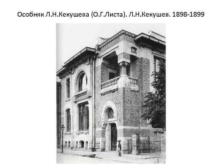 Особняк Л. Н. Кекушева (О. Г. Листа). Л. Н. Кекушев. 1898 -1899 