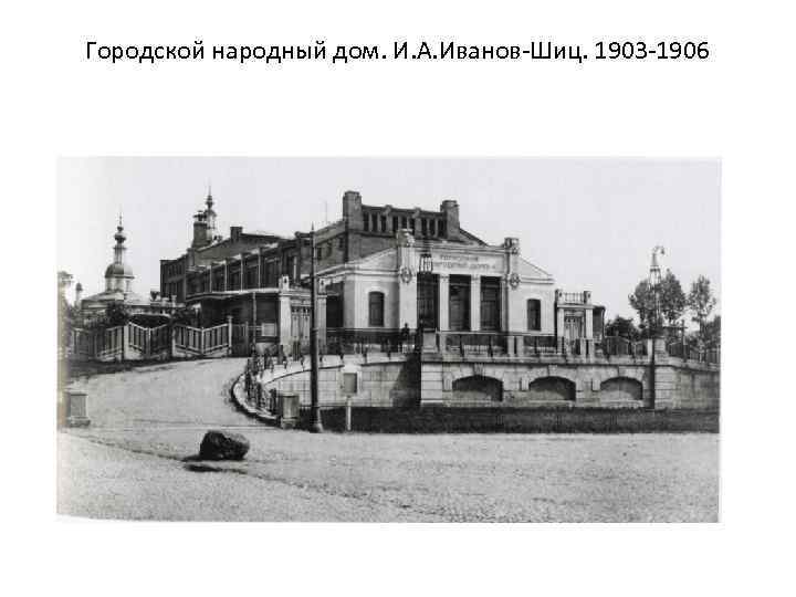 Городской народный дом. И. А. Иванов-Шиц. 1903 -1906 